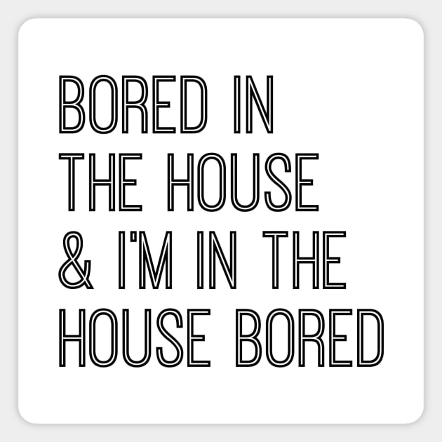 Bored In The House & I'm In the House Bored Magnet by BBbtq